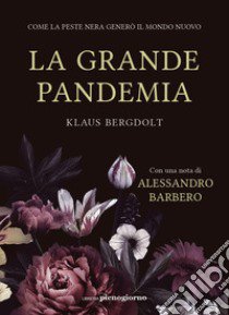 La grande pandemia. Come la peste nera generò il mondo nuovo libro di Bergdolt Klaus