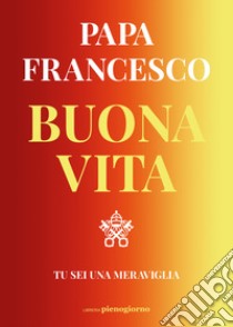 Buona vita. Tu sei una meraviglia libro di Francesco (Jorge Mario Bergoglio)