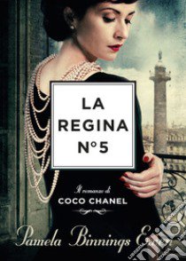 La regina N°5. Il romanzo di Coco Chanel libro di Ewen Pamela Binnings