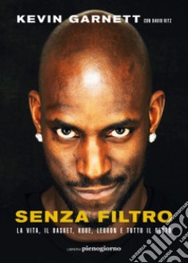 Senza filtro. La vita, il basket, Kobe, LeBron e tutto il resto libro di Garnett Kevin; Ritz David