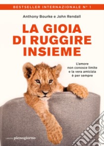 La gioia di ruggire insieme libro di Bourke Anthony; Rendall John