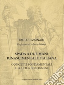 Spada a due mani Rinascimentale Italiana. Concetti fondamentali e scuola bolognese libro di Tassinari Paolo