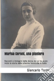Marisa Cerani, una pioniera. Racconti e immagini della donna da cui ha avuto inizio la storia della scherma femminile in Italia libro di Toran Giancarlo