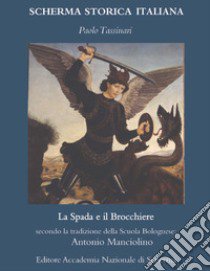La spada e il brocchiere secondo la tradizione della scuola bolognese: Antonio Manciolino libro di Tassinari Paolo