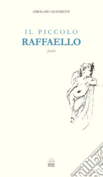 Il piccolo Raffaello. Favola libro di Allegretti Girolamo