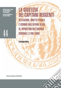 La giustizia dei Capitani Reggenti. Istituzioni, diritto penale e crimini dall'affare Blasi al ripristino dell'Arengo Generale (1786-1906) libro di Mecca Giuseppe