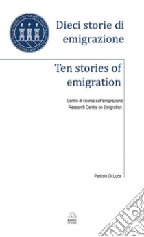 Dieci storie di emigrazione-Ten stories of emigration. Ediz. bilingue libro di Di Luca Patrizia