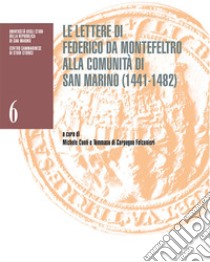 Le lettere di Federico da Montefeltro alla comunità di San Marino (1441-1482). Catalogo della mostra (San Marino, Palazzo Pubblico, 26 settembre 2022-8 gennaio 2023) libro di Conti M. (cur.); Di Carpegna Falconieri T. (cur.)