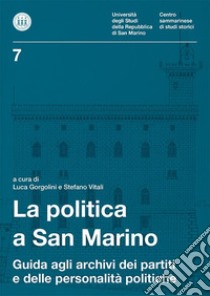 La politica a San Marino. Guida agli archivi dei partiti e delle personalità politiche libro di Gorgolini L. (cur.); Vitali S. (cur.)
