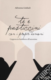 Tè e pasticcini con i propri demoni. L'approccio buddhista all'autostima libro di Limbach Adreanna