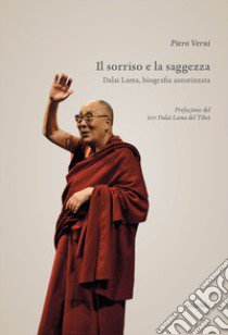 Il sorriso e la saggezza. Dalai Lama, biografia autorizzata libro di Verni Piero