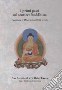 I primi passi sul sentiero buddhista. Praticare il Dharma nel XXI secolo libro di Gyatso Tenzin (Dalai Lama)