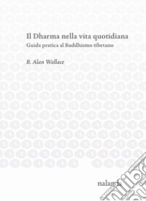 Il Dharma nella vita quotidiana. Guida pratica al buddhismo tibetano libro di Wallace Alan B.