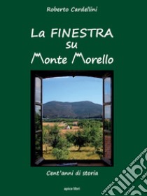 La finestra su Monte Morello. Cent'anni di storia libro di Cardellini Roberto