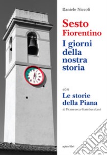 Sesto Fiorentino. I giorni della nostra storia. Con Le Storie della Piana libro di Niccoli Daniele; Gambacciani Francesco