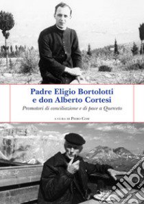 Padre Eligio Bortolotti e don Alberto Cortesi. Promotori di conciliazione e di pace a Querceto libro di Cosi P. (cur.)