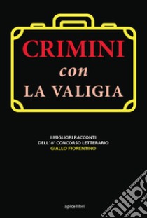 Crimini con la valigia. I migliori racconti dell'8° concorso letterario Giallo Fiorentino libro