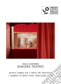 Dimora Teatro. piccolo viaggio fra i teatri del territorio. Ediz. illustrata libro di Camporesi Silvia