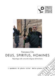 Deus, Spiritus, Homines. Reportage sulle comunità religiose del territorio. Ediz. illustrata libro di Cito Francesco