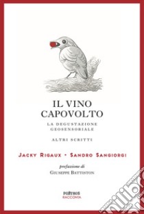 Il vino capovolto. La degustazione geosensoriale e altri scritti. Ediz. italiana e francese libro di Rigaux Jacky; Sangiorgi Sandro