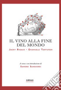 Il vino alla fine del mondo. Il vino del nostro tempo. Una carta dei vini dell'Antropocene. Ediz. multilingue libro di Jackie Rigaux; Emanuele Tartuferi; Sangiorgi S. (cur.)