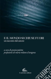 E il mondo si chiuse fuori. Un racconto dal carcere libro di Paletta G. (cur.)