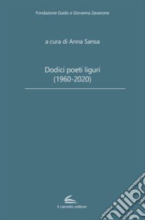 Dodici poeti liguri (1960-2020) libro di Sansa A. (cur.)