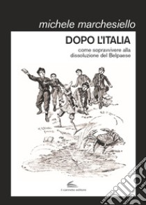 Dopo l'Italia. Come sopravvivere alla dissoluzione del Belpaese libro di Marchesiello Michele