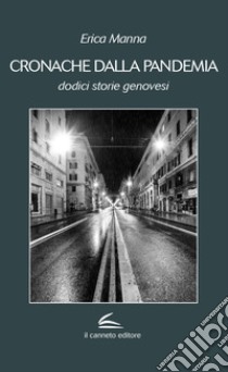 Cronache dalla pandemia. Dodici storie genovesi libro di Manna Erica