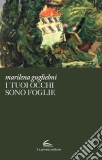 I tuoi occhi sono foglie libro di Guglielmi Marilena