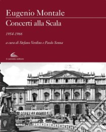 Concerti alla Scala 1954-1966 libro di Montale Eugenio; Verdino S. (cur.); Senna P. (cur.)