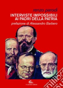 Interviste impossibili ai Padri della Patria libro di Parodi Renzo; Barbero A. (cur.)