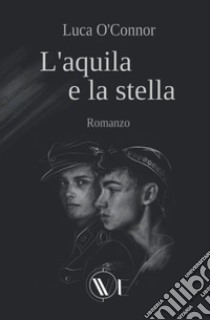 L'aquila e la stella. Nuova ediz. libro di O'Connor Luca