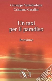 Un taxi per il paradiso. Nuova ediz. libro di Santabarbara Giuseppe; Casalini Cristiano