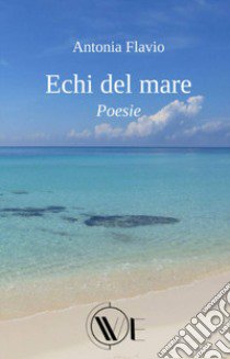 Echi del mare. Nuova ediz. libro di Flavio Antonia