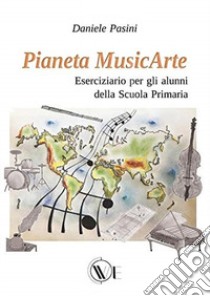 Pianeta MusicArte. Eserciziario per gli alunni della scuola primaria libro di Pasini Daniele