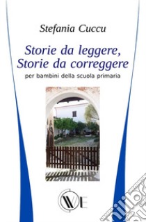 Storie da leggere, storie da correggere. Per bambini della scuola primaria libro di Cuccu Stefania