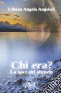 Chi era? La voce nel silenzio. Nuova ediz. libro di Angeleri Liliana Angela