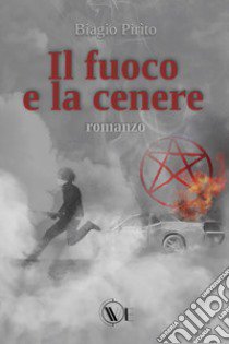 Il fuoco e la cenere libro di Pirìto Biagio