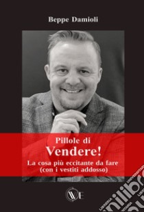 Vendere! La cosa più eccitante da fare (con i vestiti addosso) libro di Damioli Beppe