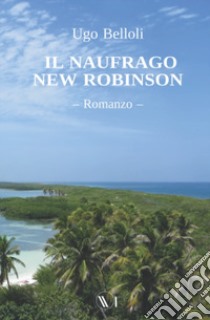 Il naufrago New Robinson libro di Belloli Ugo