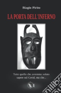 La porta dell'inferno. Tutto ciò che avremmo voluto sapere sul Covid, ma che... libro di Pirìto Biagio