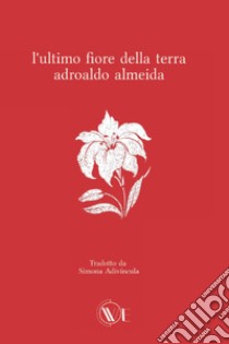 L'ultimo fiore della terra libro di Almeida Adroaldo