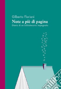 Note a piè di pagina. Diario di un bibliotecario impegnato libro di Floriani Gilberto