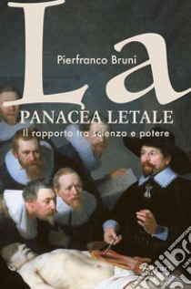 La panacea letale. Il rapporto tra scienza e potere libro di Bruni Pierfranco