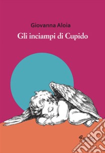 Gli inciampi di Cupido libro di Aloia Giovanna