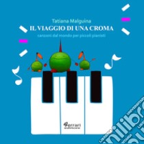 Il viaggio di una croma. Canzoni dal mondo per piccoli pianisti libro di Malguina Tatiana