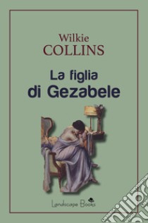 La figlia di Gezabele libro di Collins Wilkie