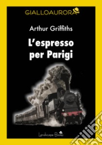 L'espresso per Parigi libro di Griffiths Arthur