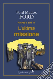 L'ultima missione. Parade's end. Vol. 4 libro di Ford Ford Madox